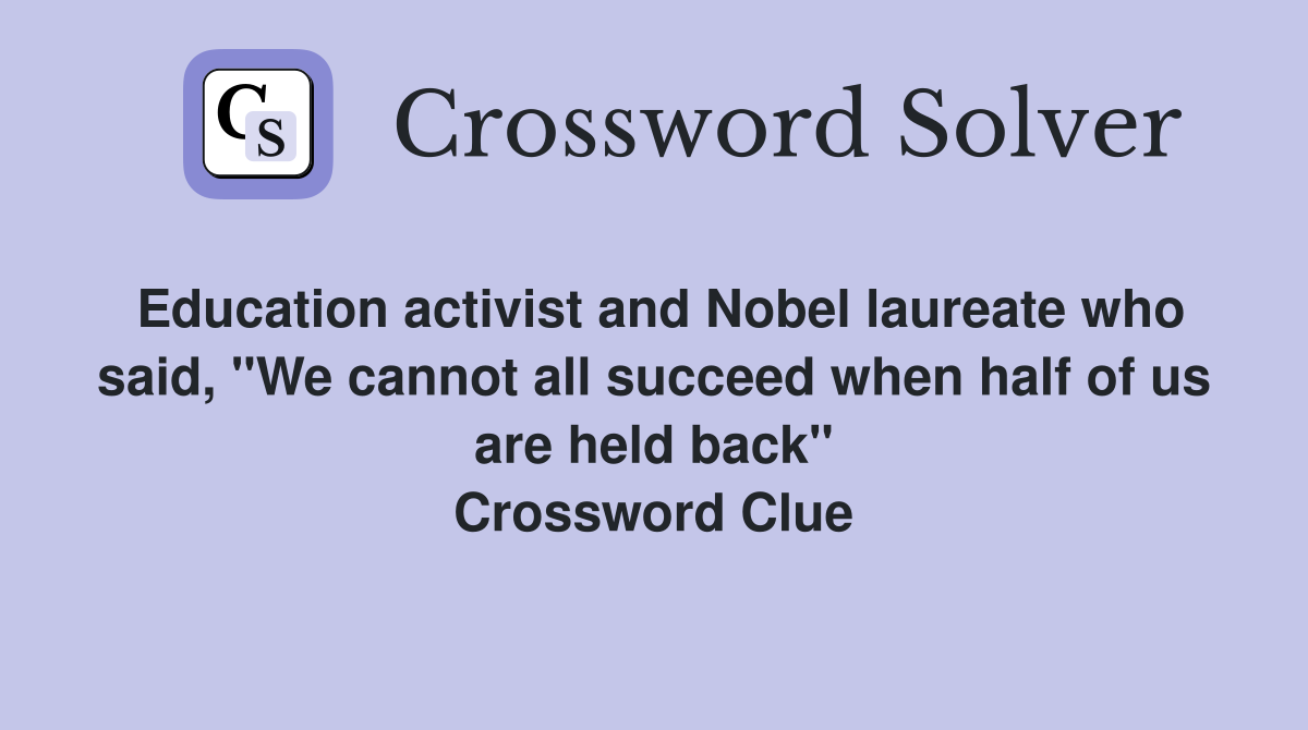Education activist and Nobel laureate who said, "We cannot all succeed